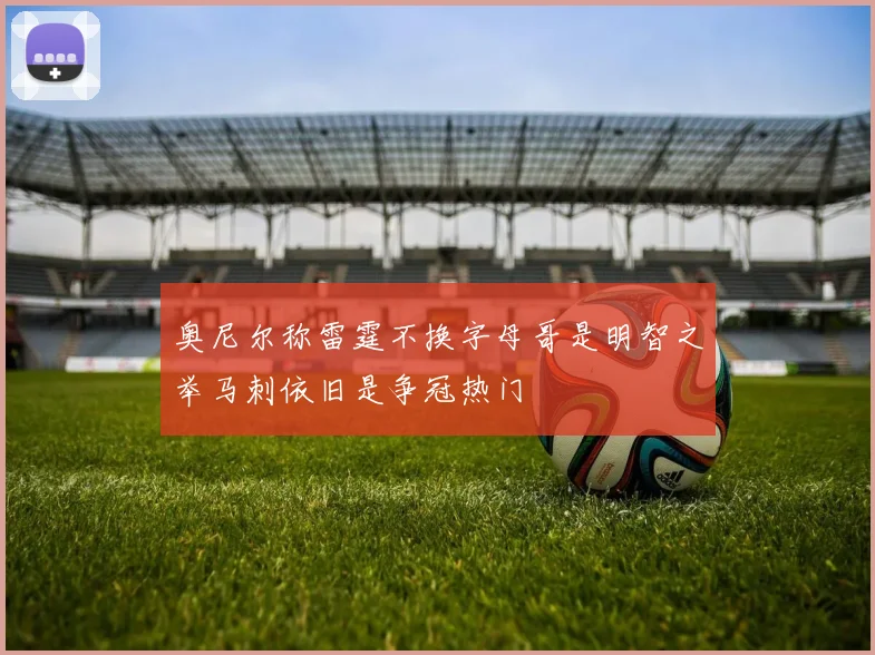 奥尼尔称雷霆不换字母哥是明智之举马刺依旧是争冠热门