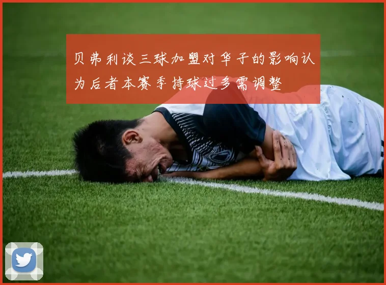 贝弗利谈三球加盟对华子的影响认为后者本赛季持球过多需调整