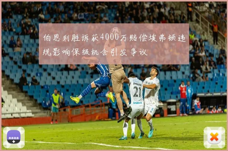 伯恩利胜诉获4000万赔偿埃弗顿违规影响保级机会引发争议